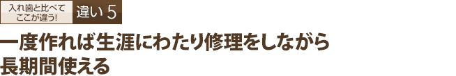 一度作れば生涯にわたり修理をしながら長期間使える