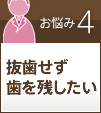 お悩み4抜歯せず歯を残したい