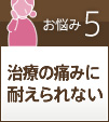 お悩み5治療時の痛みに耐えられない