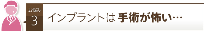 インプラントは手術が怖い…