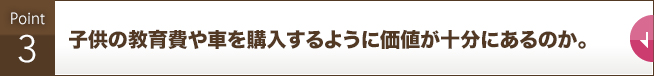 子供の教育費や車を購入するように価値が十分にあるのか。