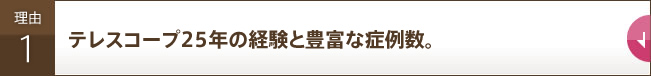 テレスコープ２５年の経験と豊富な症例数。