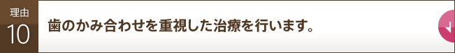 歯のかみ合わせを重視した治療を行います。