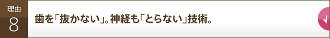 歯を「抜かない」。神経も「とらない」技術。